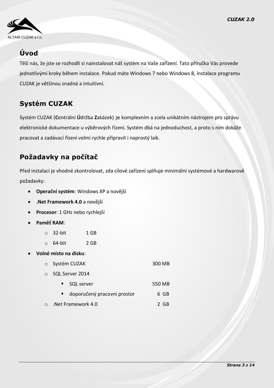 Systém CUZAK Systém CUZAK (Centrální Údržba Zakázek) je komplexním a zcela unikátním nástrojem pro správu elektronické dokumentace u výběrových řízení.