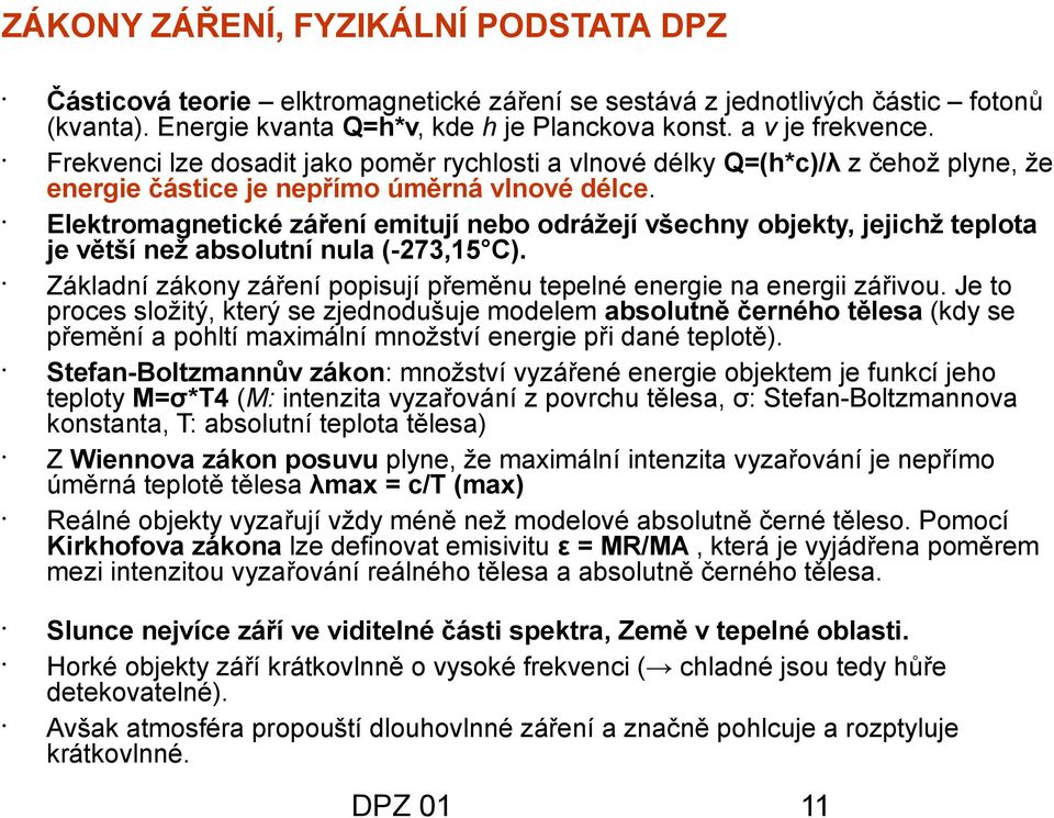 Elektromagnetické záření emitují nebo odrážejí všechny objekty, jejichž teplota je větší než absolutní nula (-273,15 C). Základní zákony záření popisují přeměnu tepelné energie na energii zářivou.