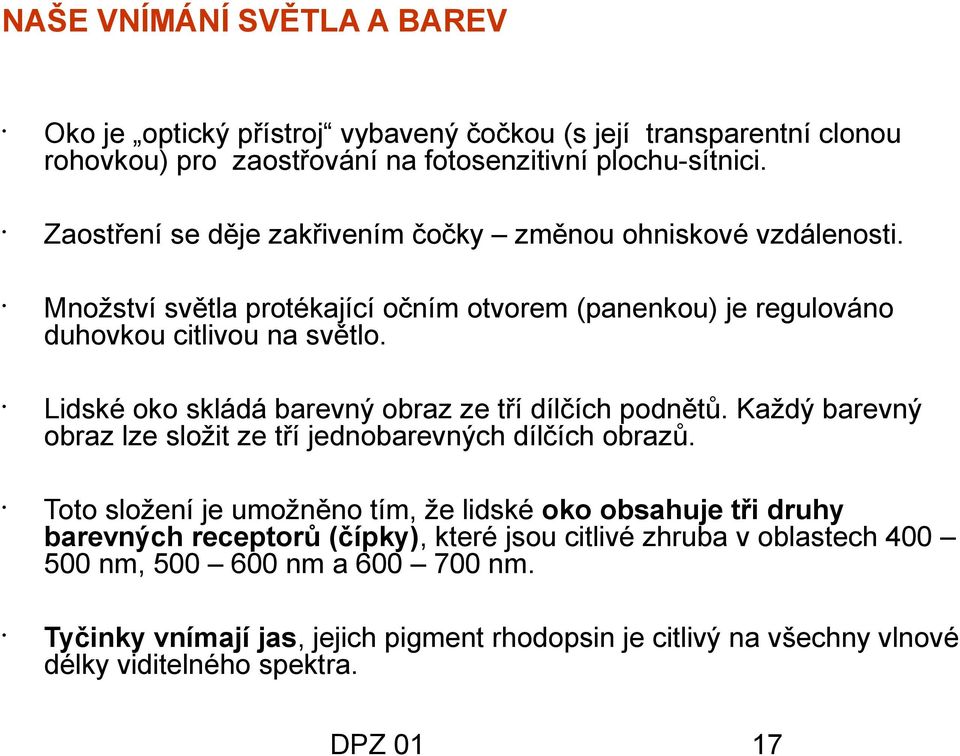 Lidské oko skládá barevný obraz ze tří dílčích podnětů. Každý barevný obraz lze složit ze tří jednobarevných dílčích obrazů.