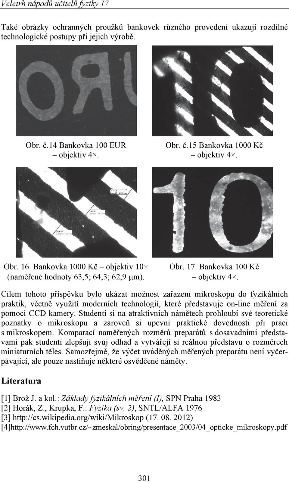 Cílem tohoto příspěvku bylo ukázat možnost zařazení mikroskopu do fyzikálních praktik, včetně využití moderních technologií, které představuje on-line měření za pomoci CCD kamery.
