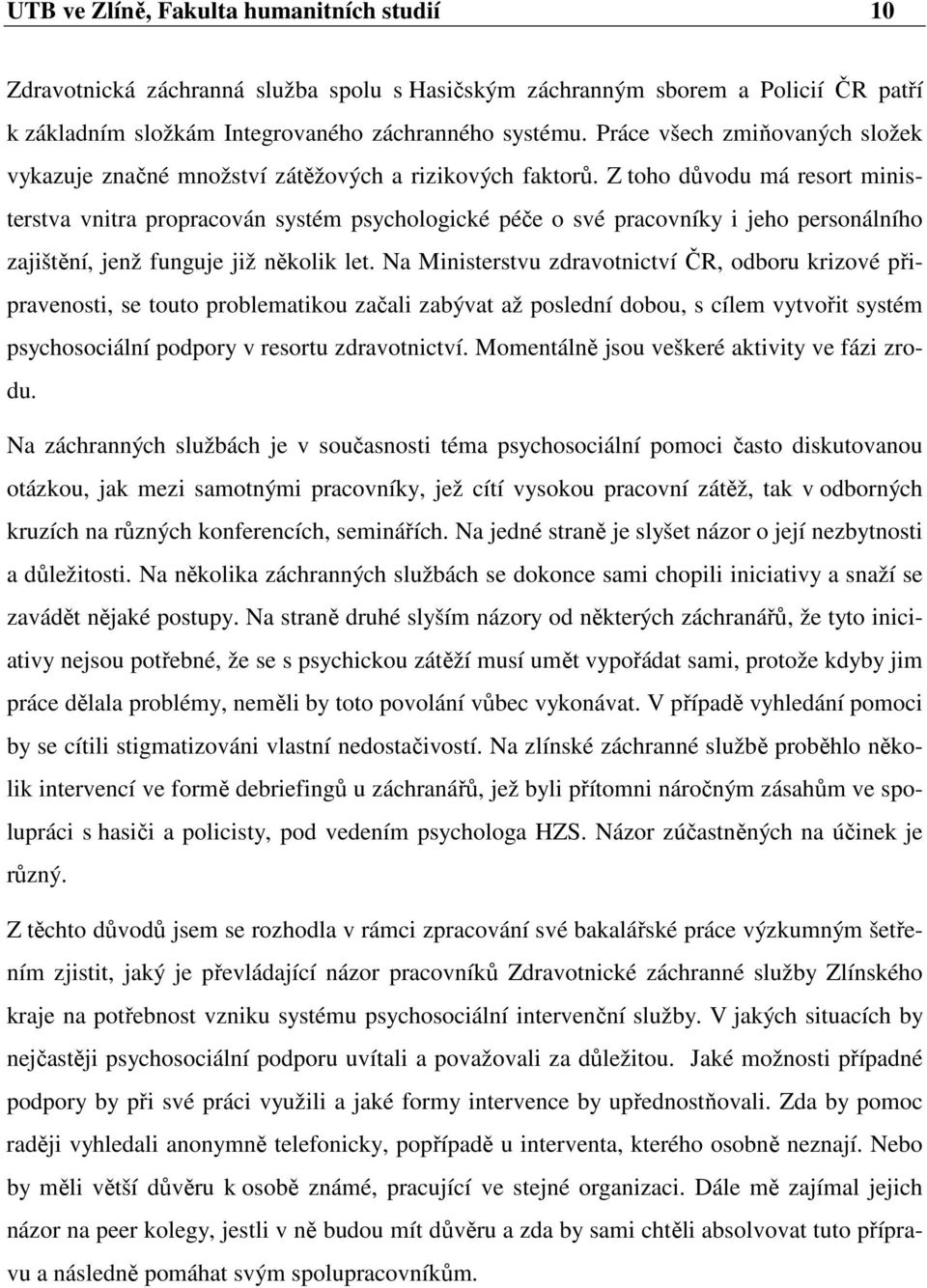 Z toho důvodu má resort ministerstva vnitra propracován systém psychologické péče o své pracovníky i jeho personálního zajištění, jenž funguje již několik let.