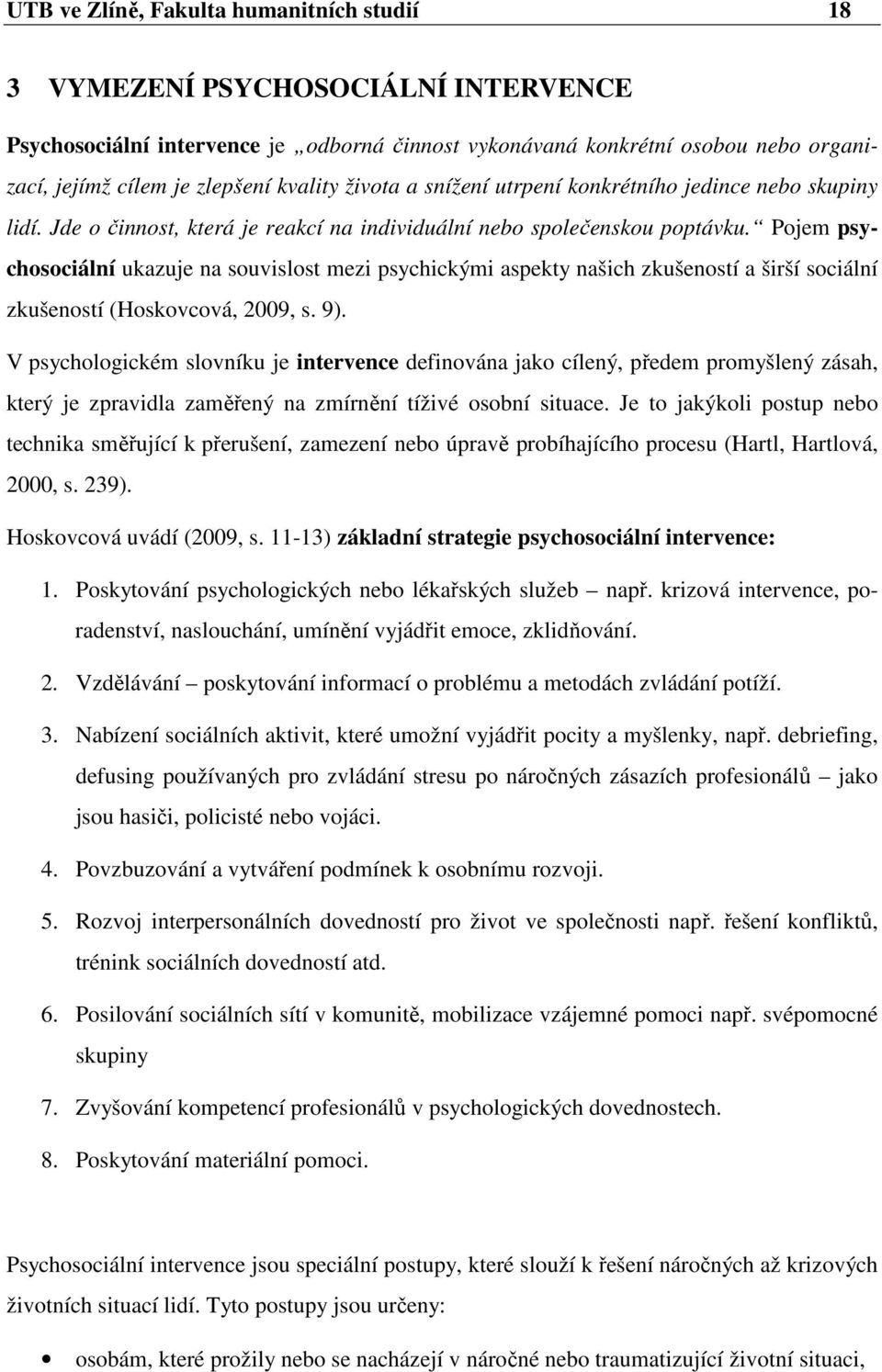 Pojem psychosociální ukazuje na souvislost mezi psychickými aspekty našich zkušeností a širší sociální zkušeností (Hoskovcová, 2009, s. 9).