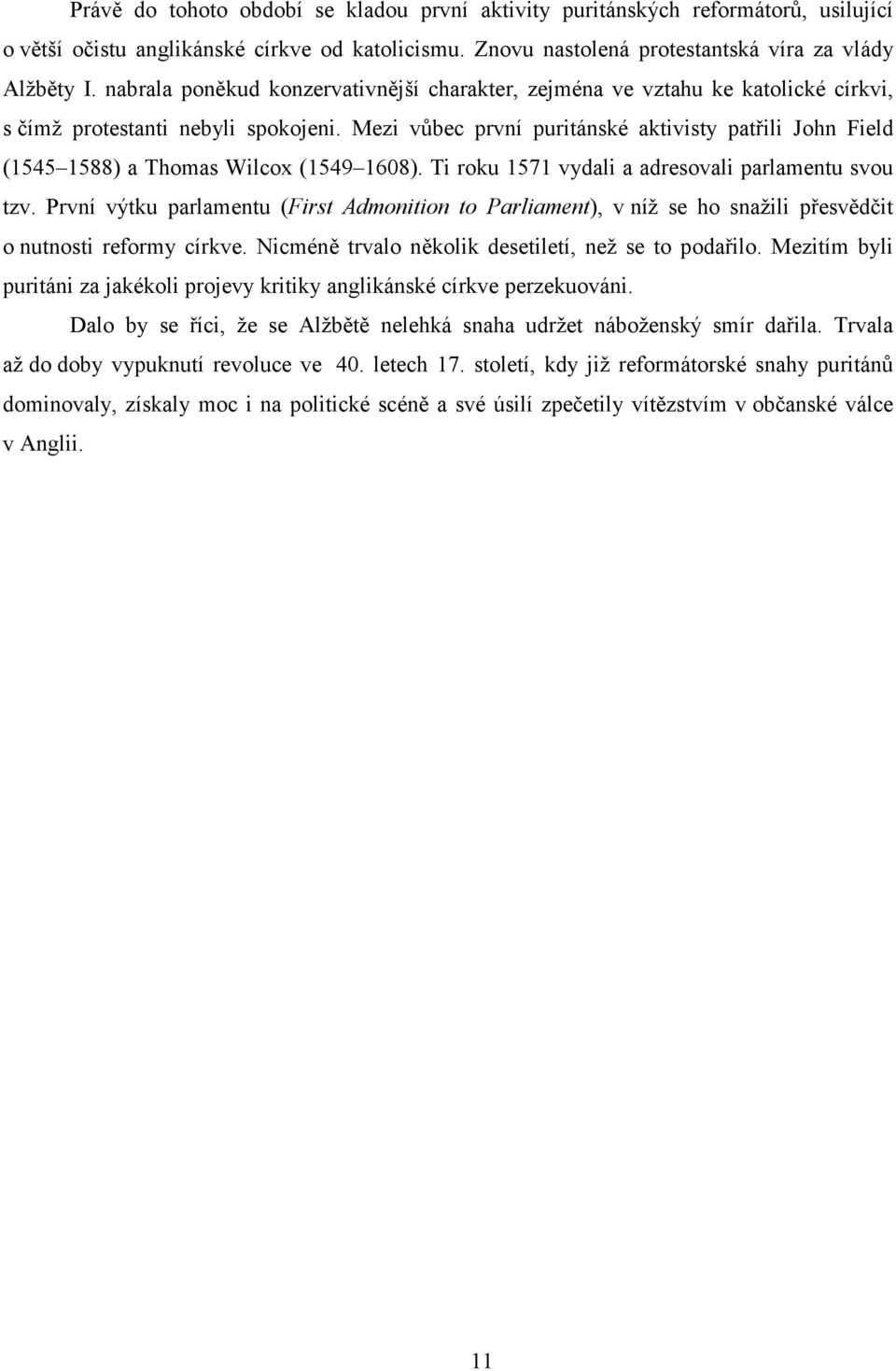 Mezi vůbec první puritánské aktivisty patřili John Field (1545 1588) a Thomas Wilcox (1549 1608). Ti roku 1571 vydali a adresovali parlamentu svou tzv.
