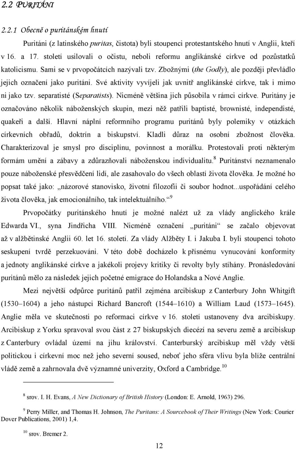 Zbožnými (the Godly), ale později převládlo jejich označení jako puritáni. Své aktivity vyvíjeli jak uvnitř anglikánské církve, tak i mimo ni jako tzv. separatisté (Separatists).