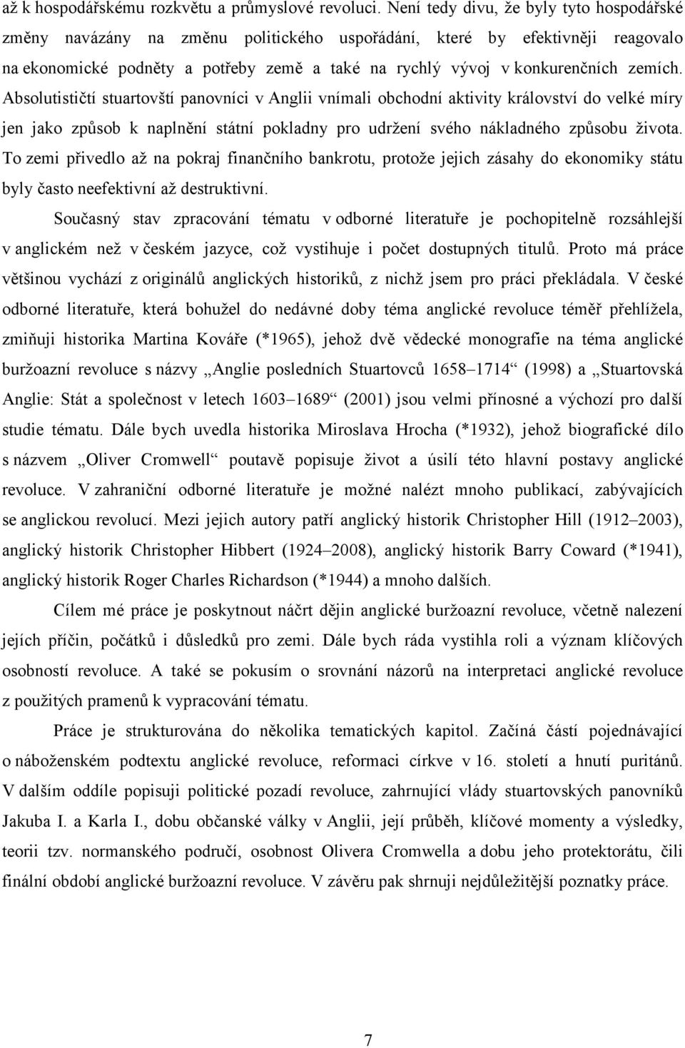 zemích. Absolutističtí stuartovští panovníci v Anglii vnímali obchodní aktivity království do velké míry jen jako způsob k naplnění státní pokladny pro udržení svého nákladného způsobu života.