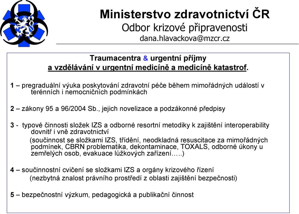 , jejich novelizace a podzákonné předpisy 3 - typové činnosti složek IZS a odborné resortní metodiky k zajištění interoperability dovnitř i vně zdravotnictví (součinnost se složkami IZS,