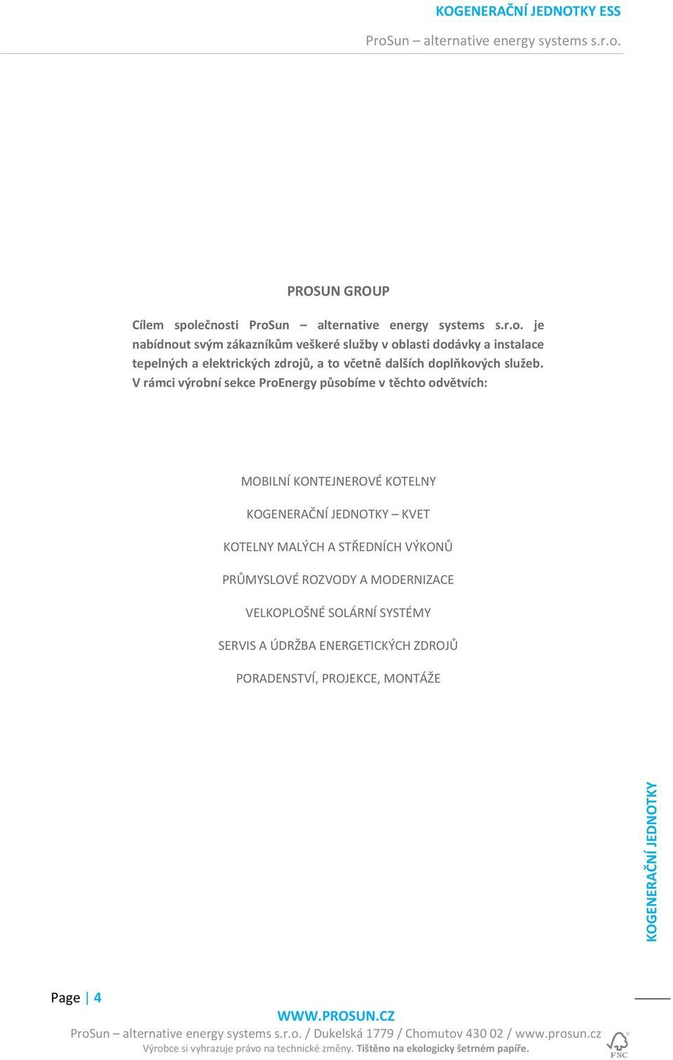 V rámci výrobní sekce ProEnergy působíme v těchto odvětvích: MOBILNÍ KONTEJNEROVÉ KOTELNY KOGENERAČNÍ JEDNOTKY KVET KOTELNY