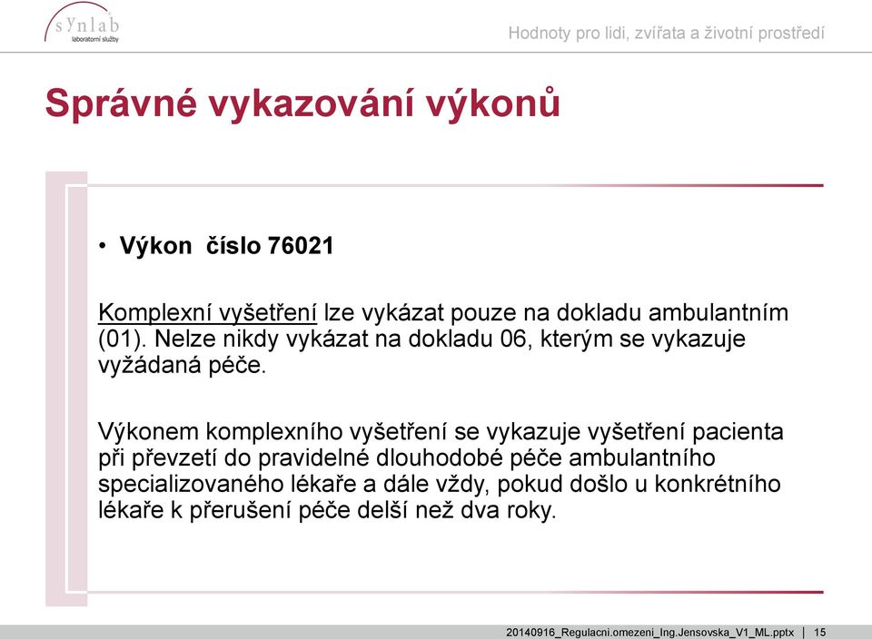 Výkonem komplexního vyšetření se vykazuje vyšetření pacienta při převzetí do pravidelné dlouhodobé