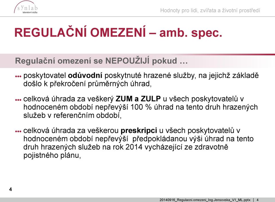 průměrných úhrad, celková úhrada za veškerý ZUM a ZULP u všech poskytovatelů v hodnoceném období nepřevýší 100 % úhrad na tento druh