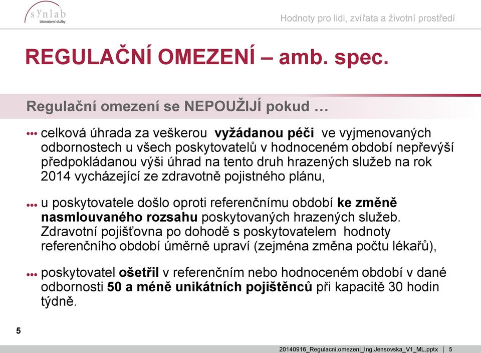 předpokládanou výši úhrad na tento druh hrazených služeb na rok 2014 vycházející ze zdravotně pojistného plánu, u poskytovatele došlo oproti referenčnímu období ke