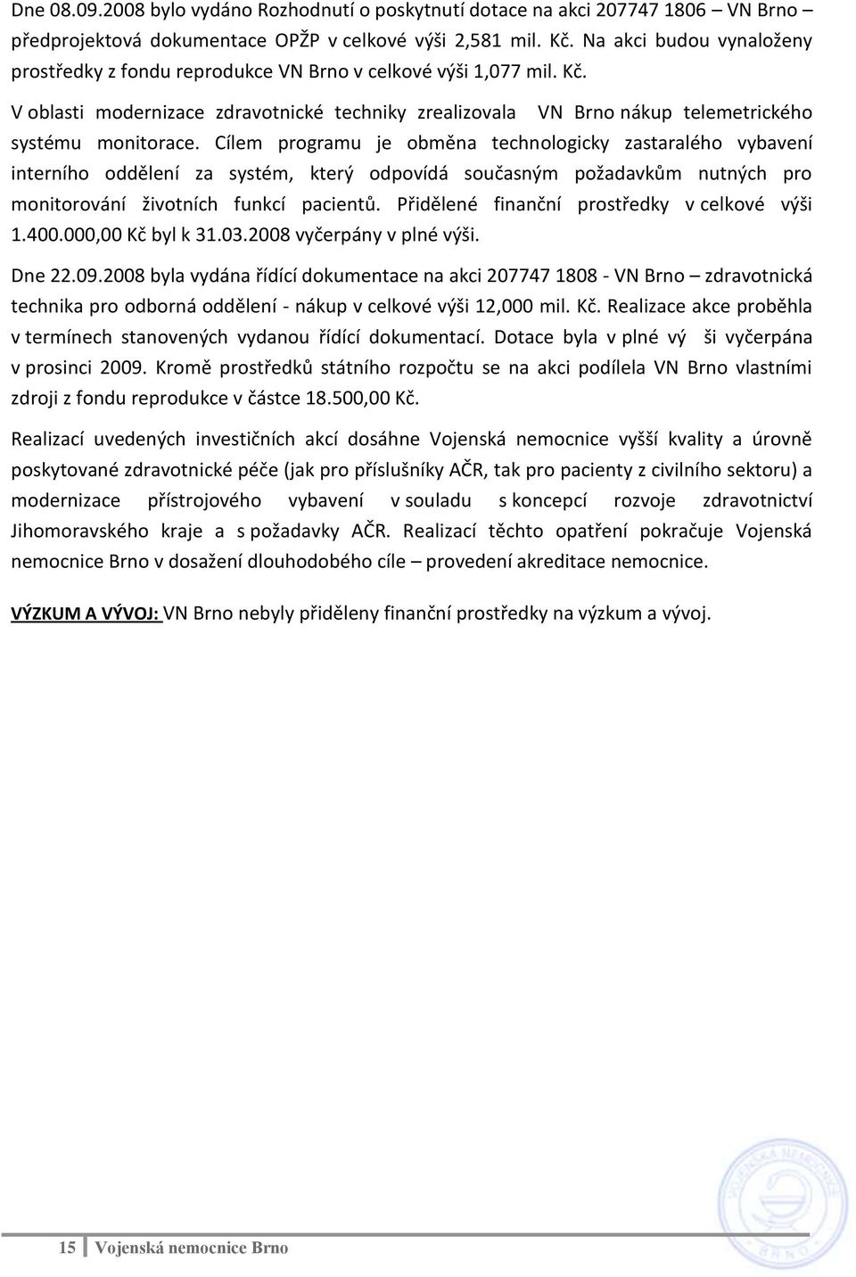 Cílem programu je obměna technologicky zastaralého vybavení interního oddělení za systém, který odpovídá současným požadavkům nutných pro monitorování životních funkcí pacientů.