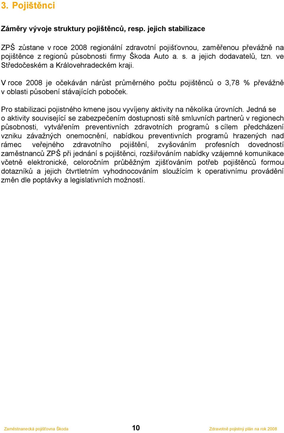 ve Středočeském a Královehradeckém kraji. V roce 2008 je očekáván nárůst průměrného počtu pojištěnců o 3,78 % převážně v oblasti působení stávajících poboček.