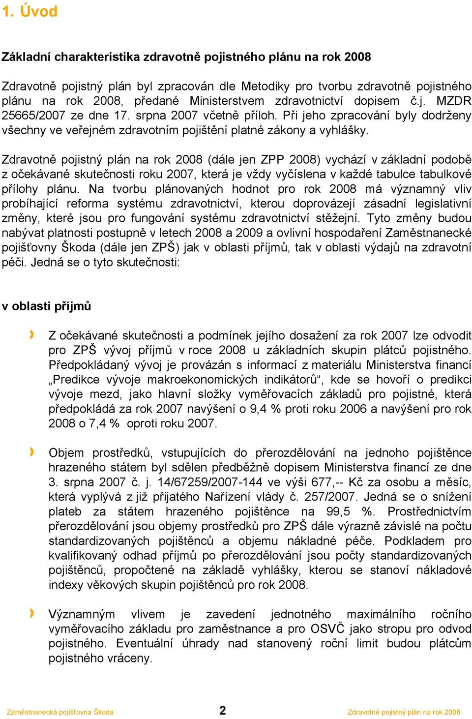 (dále jen ZPP 2008) vychází v základní podobě z očekávané skutečnosti roku 2007, která je vždy vyčíslena v každé tabulce tabulkové přílohy plánu.