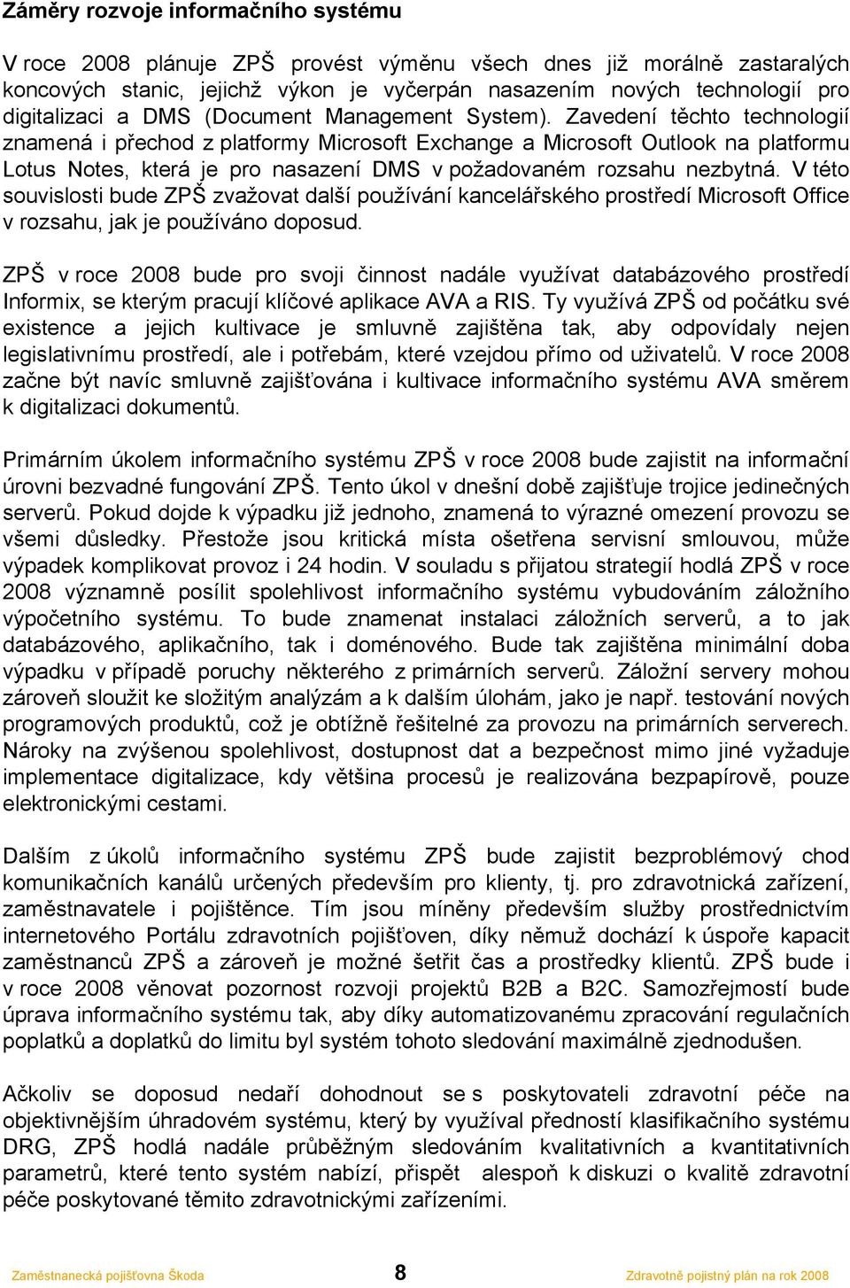 Zavedení těchto technologií znamená i přechod z platformy Microsoft Exchange a Microsoft Outlook na platformu Lotus Notes, která je pro nasazení DMS v požadovaném rozsahu nezbytná.