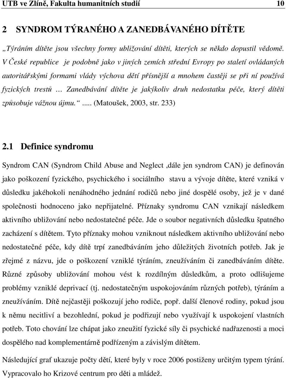 Zanedbávání dítěte je jakýkoliv druh nedostatku péče, který dítěti způsobuje vážnou újmu.... (Matoušek, 2003, str. 233) 2.