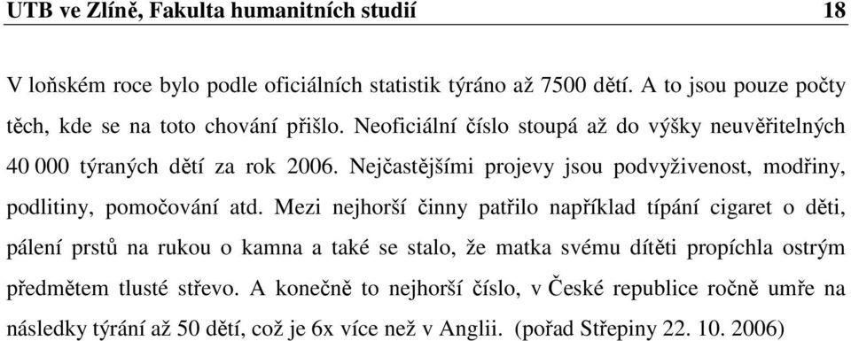 Nejčastějšími projevy jsou podvyživenost, modřiny, podlitiny, pomočování atd.
