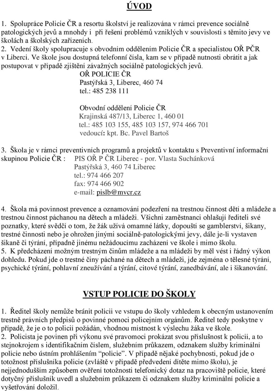 zařízeních. 2. Vedení školy spolupracuje s obvodním oddělením Policie ČR a specialistou OŘ PČR v Liberci.