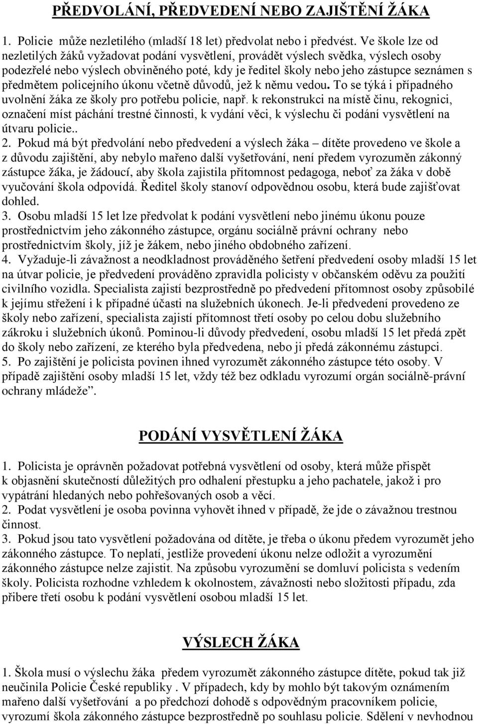 předmětem policejního úkonu včetně důvodů, jež k němu vedou. To se týká i případného uvolnění žáka ze školy pro potřebu policie, např.