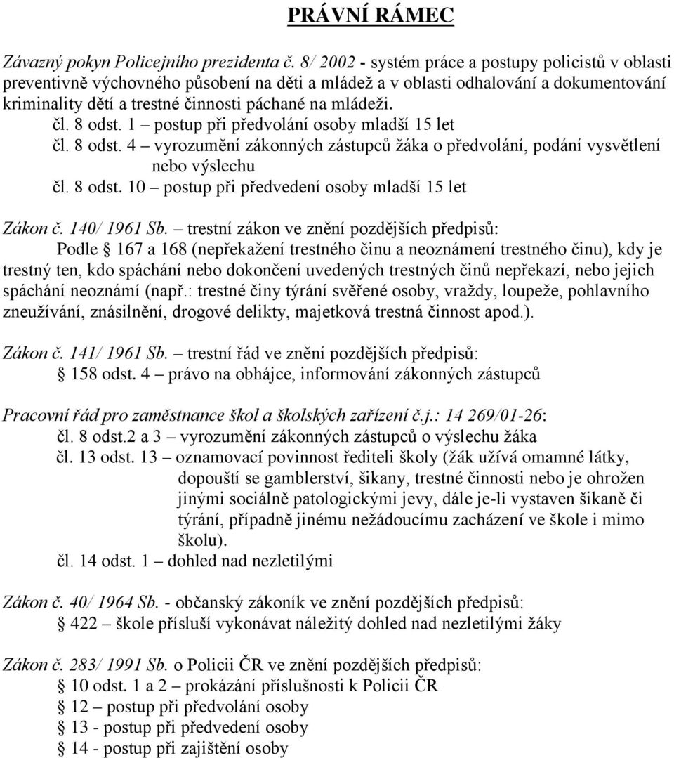 8 odst. 1 postup při předvolání osoby mladší 15 let čl. 8 odst. 4 vyrozumění zákonných zástupců žáka o předvolání, podání vysvětlení nebo výslechu čl. 8 odst. 10 postup při předvedení osoby mladší 15 let Zákon č.