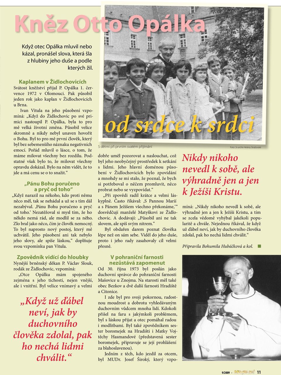 Opálka, byla to pro mě velká životní změna. Působil velice skromně a nikdy nebyl unaven hovořit o Bohu. Byl to pro mě první člověk, který byl bez sebemenšího náznaku negativních emocí.