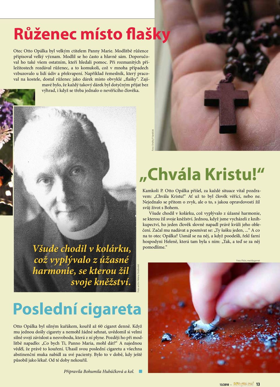 Například řemeslník, který pracoval na kostele, dostal růženec jako dárek místo obvyklé flašky.