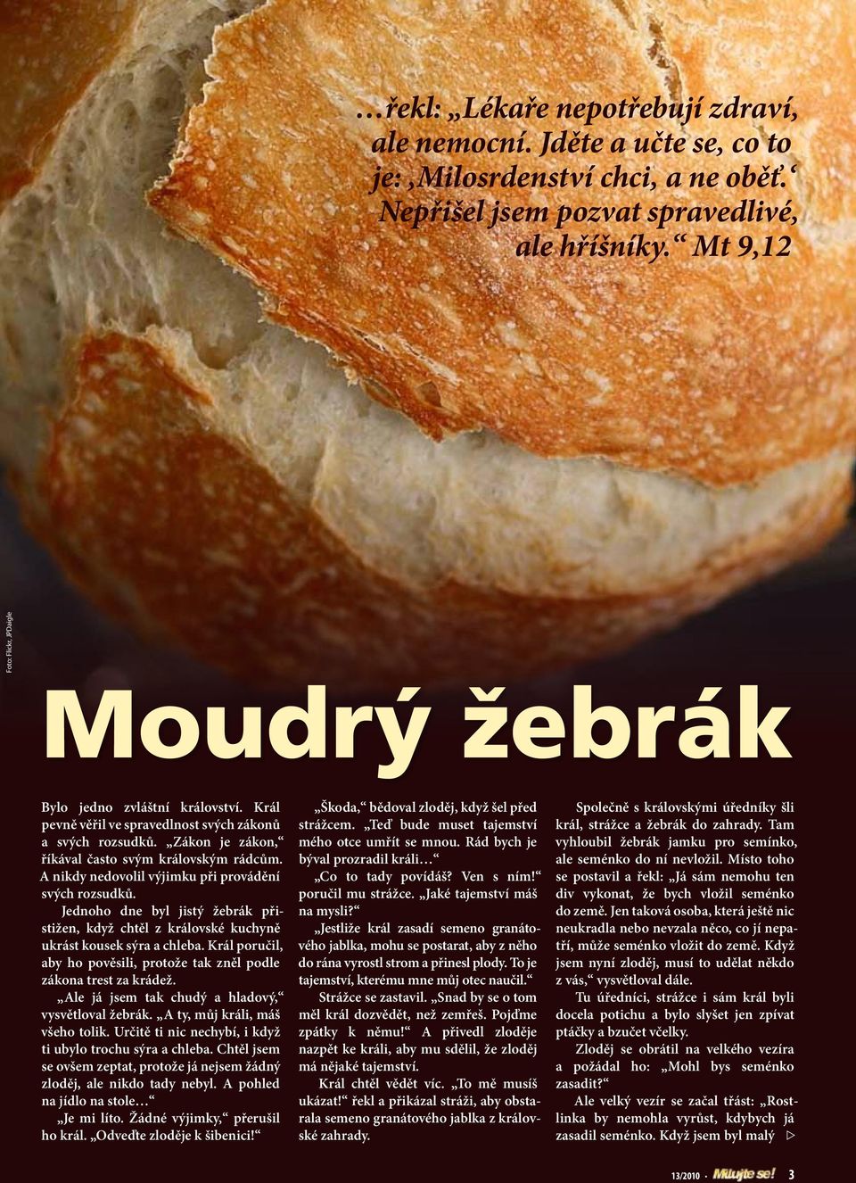 A nikdy nedovolil výjimku při provádění svých rozsudků. Jednoho dne byl jistý žebrák přistižen, když chtěl z královské kuchyně ukrást kousek sýra a chleba.
