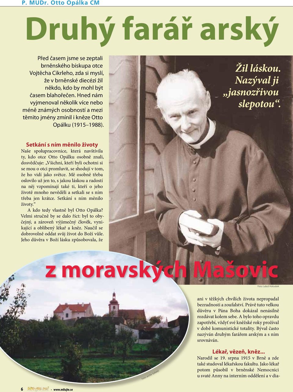 Setkání s ním měnilo životy Naše spolupracovnice, která navštívila ty, kdo otce Otto Opálku osobně znali, dosvědčuje: Všichni, kteří byli ochotni si se mou o otci promluvit, se shodují v tom, že ho