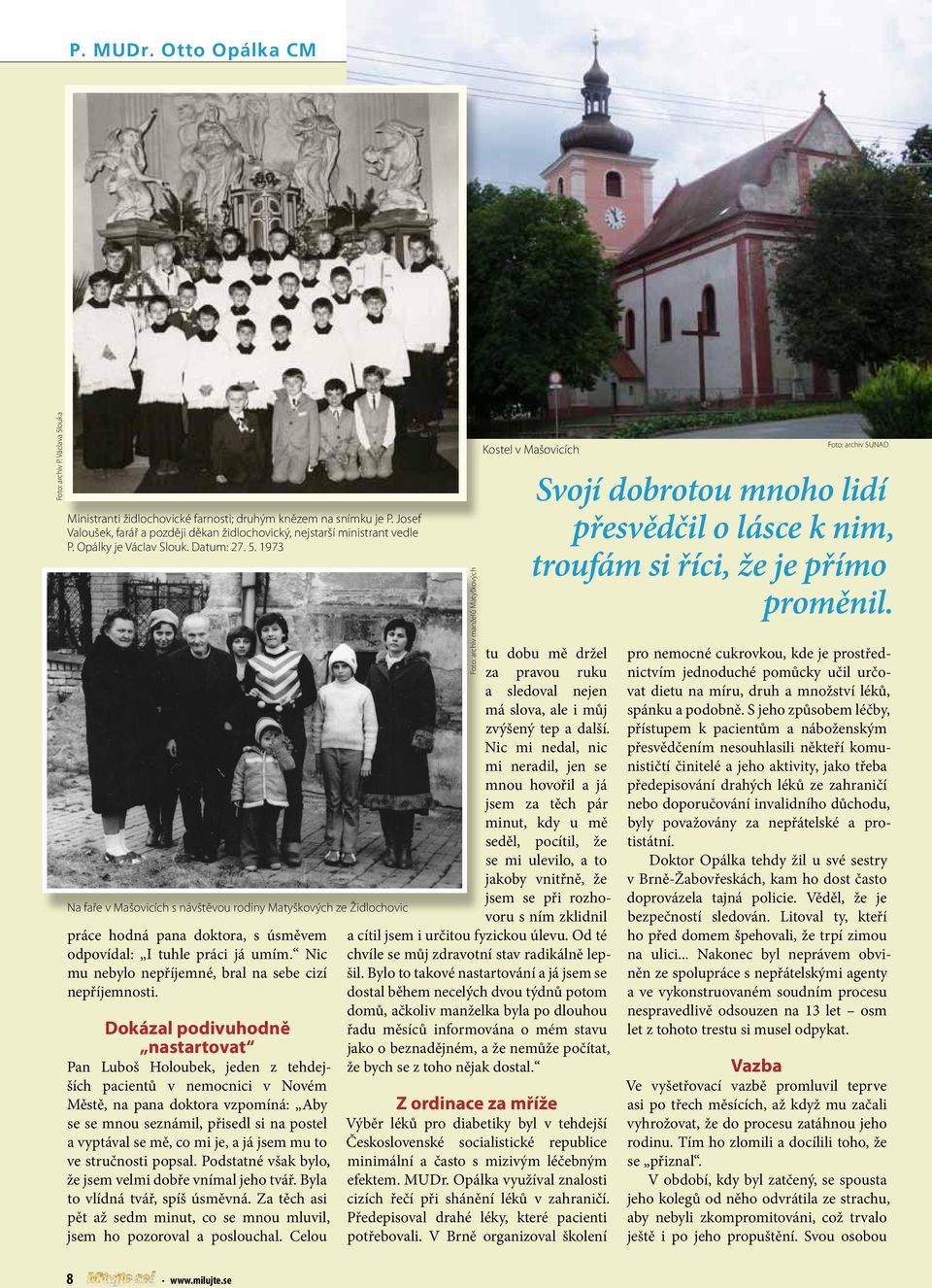 1973 Na faře v Mašovicích s návštěvou rodiny Matyškových ze Židlochovic práce hodná pana doktora, s úsměvem odpovídal: I tuhle práci já umím. Nic mu nebylo nepříjemné, bral na sebe cizí nepříjemnosti.
