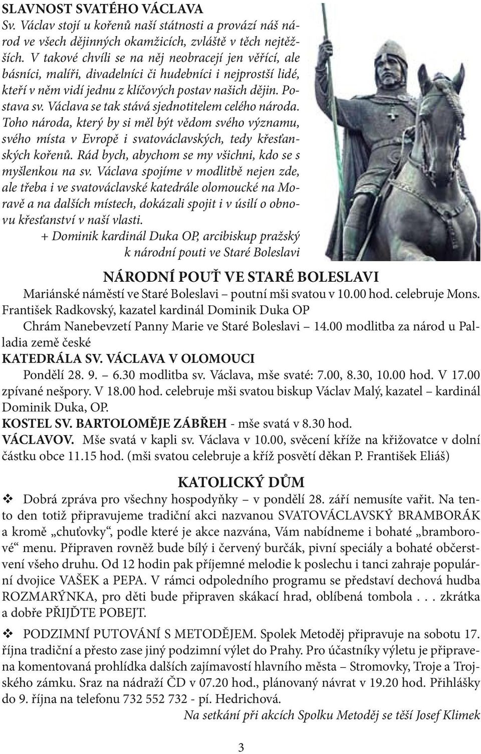 Václava se tak stává sjednotitelem celého národa. Toho národa, který by si měl být vědom svého významu, svého místa v Evropě i svatováclavských, tedy křesťanských kořenů.