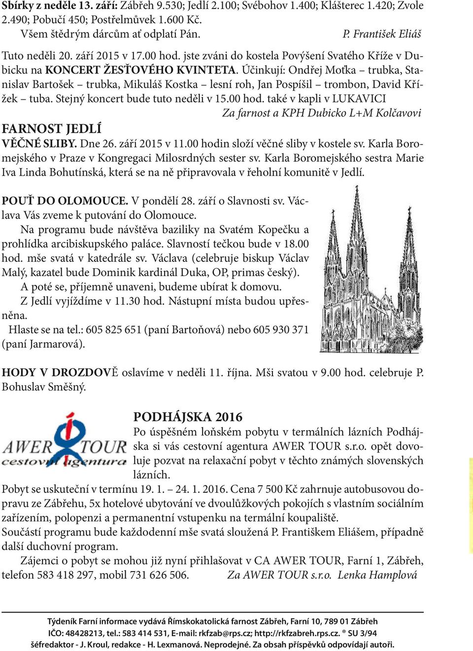 Účinkují: Ondřej Moťka trubka, Stanislav Bartošek trubka, Mikuláš Kostka lesní roh, Jan Pospíšil trombon, David Křížek tuba. Stejný koncert bude tuto neděli v 15.00 hod.