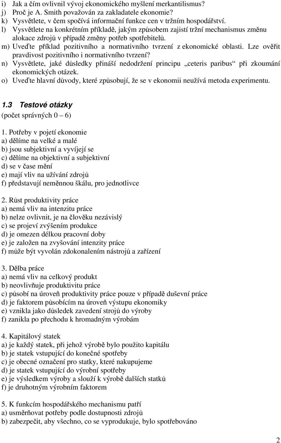 m) Uveďte příklad pozitivního a normativního tvrzení z ekonomické oblasti. Lze ověřit pravdivost pozitivního i normativního tvrzení?