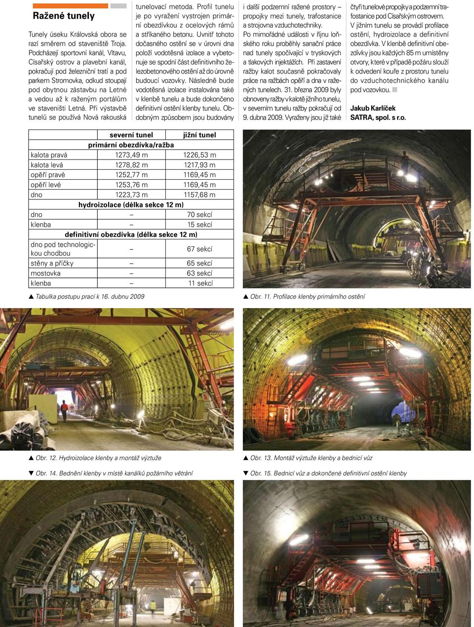 ve staveništi Letná. Při výstavbě tunelů se používá Nová rakouská tunelovací metoda. Profil tunelu je po vyražení vystrojen primární obezdívkou z ocelových rámů a stříkaného betonu.