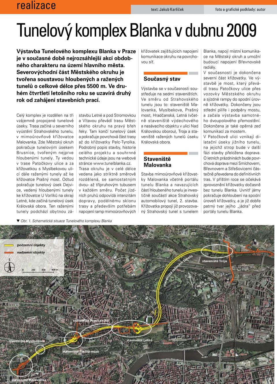 Ve druhém čtvrtletí letošního roku se uzavírá druhý rok od zahájení stavebních prací. Celý komplex je rozdělen na tři vzájemně propojené tunelové úseky.