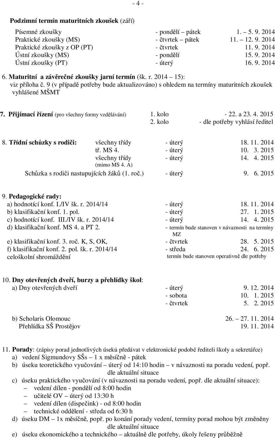 9 (v případě potřeby bude aktualizováno) s ohledem na termíny maturitních zkoušek vyhlášené MŠMT 7. Přijímací řízení (pro všechny formy vzdělávání) 1. kolo - 22. a 23. 4. 2015 2.