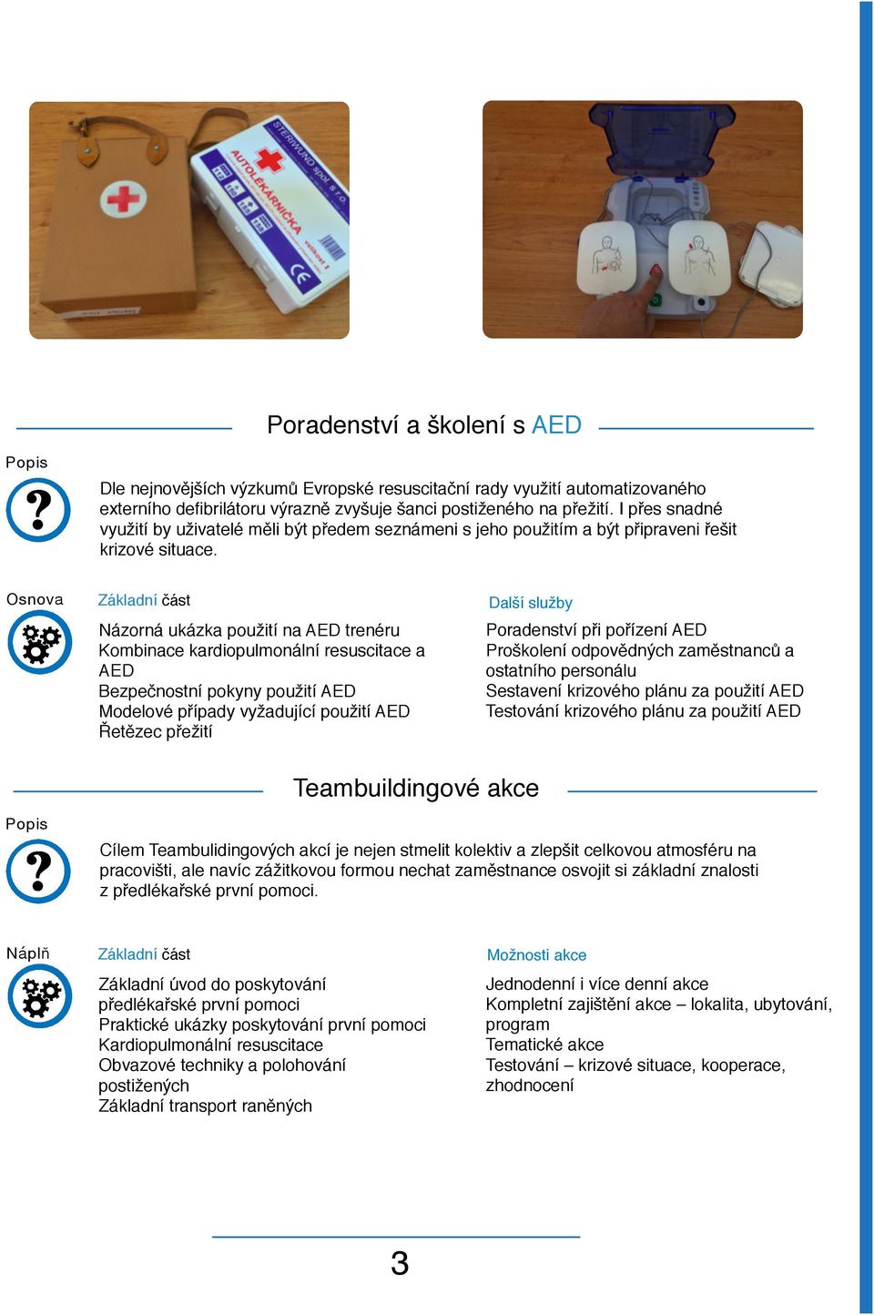 Osnova Základní část Názorná ukázka použití na AED trenéru Kombinace kardiopulmonální resuscitace a AED Bezpečnostní pokyny použití AED Modelové případy vyžadující použití AED Řetězec přežití Další