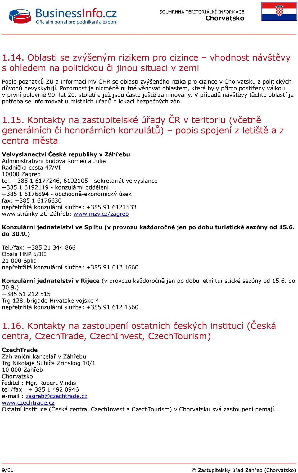 V případě návštěvy těchto oblastí je potřeba se informovat u místních úřadů o lokaci bezpečných zón. 1.15.