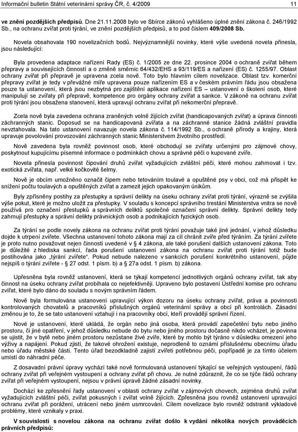 Nejvýznamnější novinky, které výše uvedená novela přinesla, jsou následující: Byla provedena adaptace nařízení Rady (ES) č. 1/ ze dne 22.