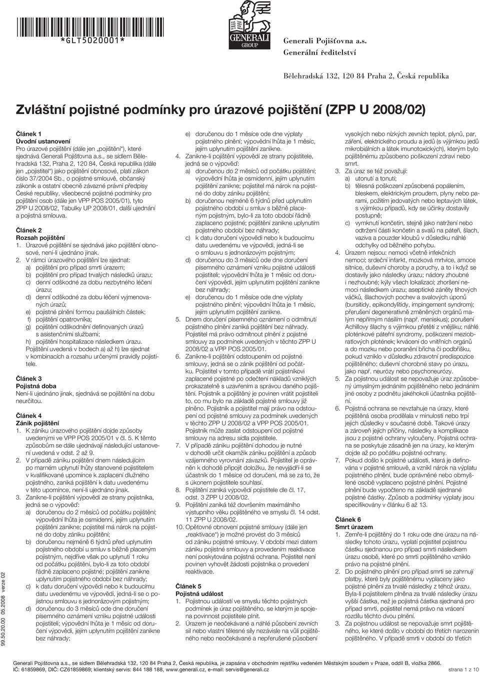 které sjednává Generali Pojišťovna a.s., se sídlem Bělehradská 132, Praha 2, 120 84, Česká republika (dále jen pojistitel ) jako pojištění obnosové, platí zákon číslo 37/2004 Sb.