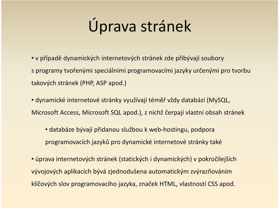 ), z nichž čerpají vlastní obsah stránek databáze bývají přidanou službou k web-hostingu, podpora programovacích jazyků pro dynamické internetové stránky také úprava