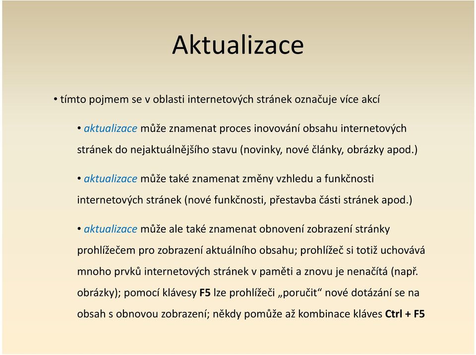 ) aktualizacemůže ale také znamenat obnovení zobrazení stránky prohlížečem pro zobrazení aktuálního obsahu; prohlížeč si totiž uchovává mnoho prvků internetových stránek v