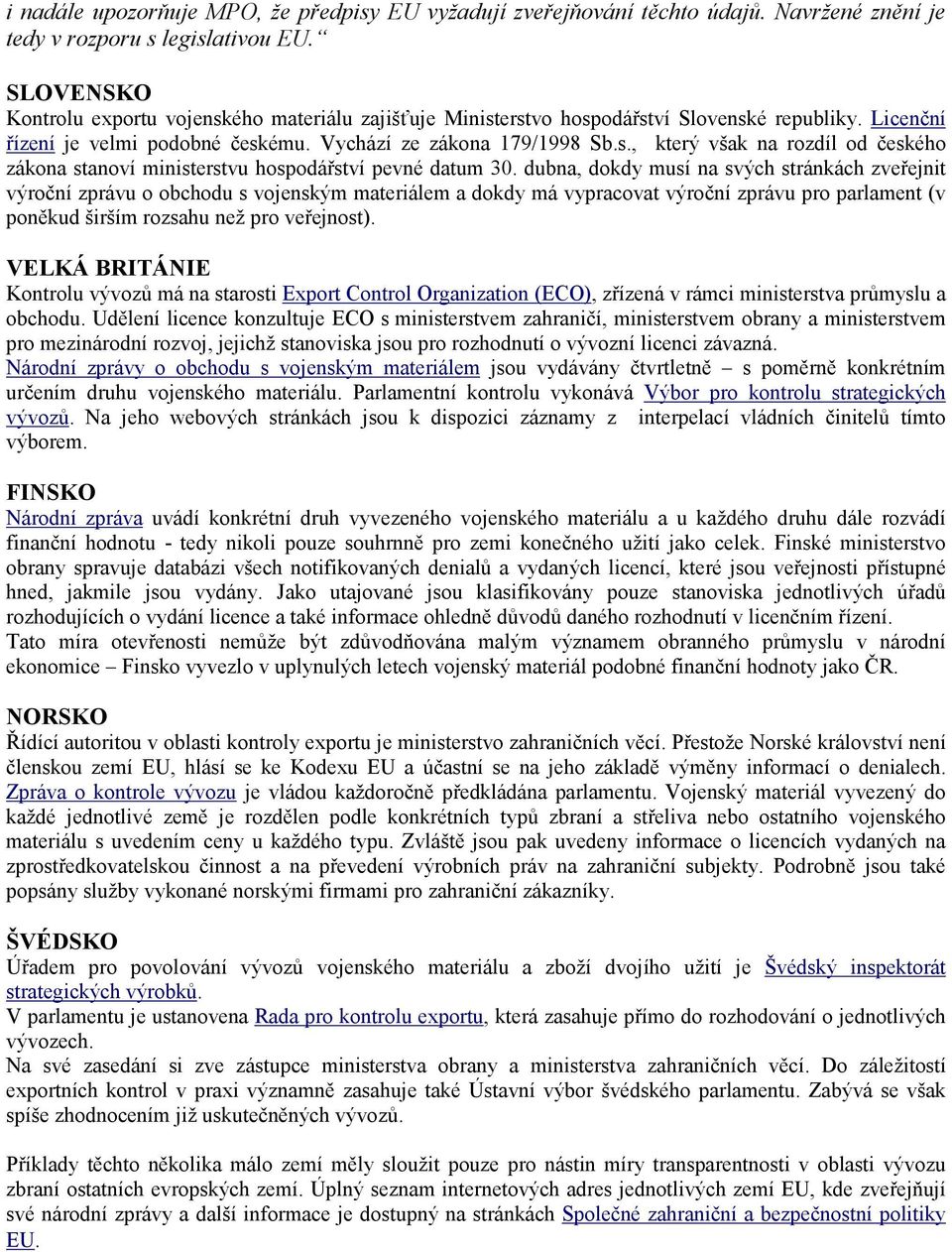 dubna, dokdy musí na svých stránkách zveřejnit výroční zprávu o obchodu s vojenským materiálem a dokdy má vypracovat výroční zprávu pro parlament (v poněkud širším rozsahu než pro veřejnost).