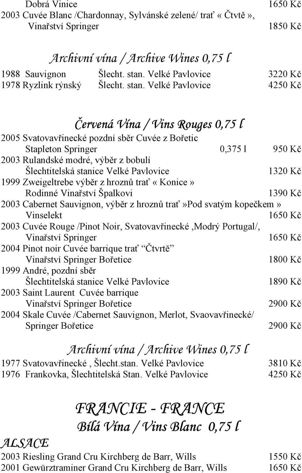 Velké Pavlovice 4250 Kč Červená Vína / Vins Rouges 0,75 l 2005 Svatovavřinecké pozdní sběr Cuvée z Bořetic Stapleton Springer 0,375 l 950 Kč 2003 Rulandské modré, výběr z bobulí Šlechtitelská stanice