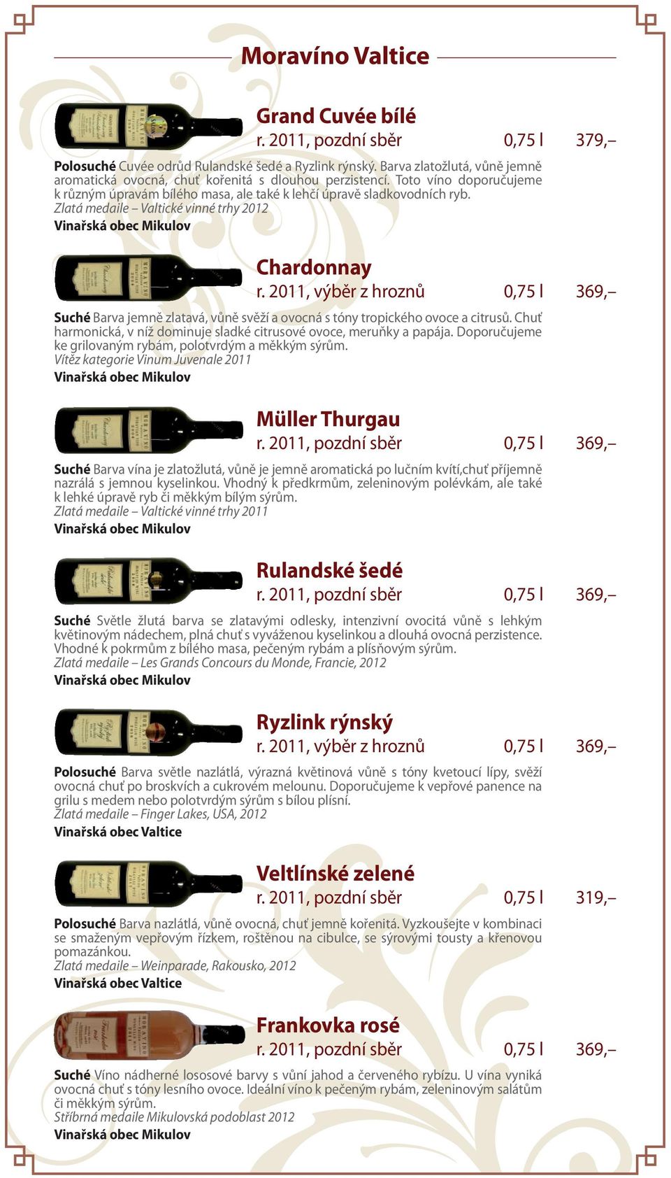 Zlatá medaile Valtické vinné trhy 2012 Chardonnay r. 2011, výběr z hroznů 0,75 l 369, Suché Barva jemně zlatavá, vůně svěží a ovocná s tóny tropického ovoce a citrusů.