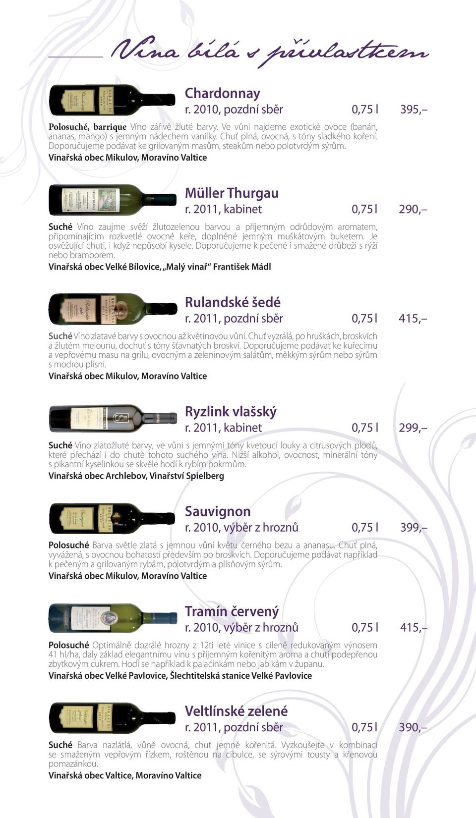 2011, kabinet 0,75 l 290, Suché Víno zaujme svěží žlutozelenou barvou a příjemným odrůdovým aromatem, připomínajícím rozkvetlé ovocné keře, doplněné jemným muškátovým buketem.