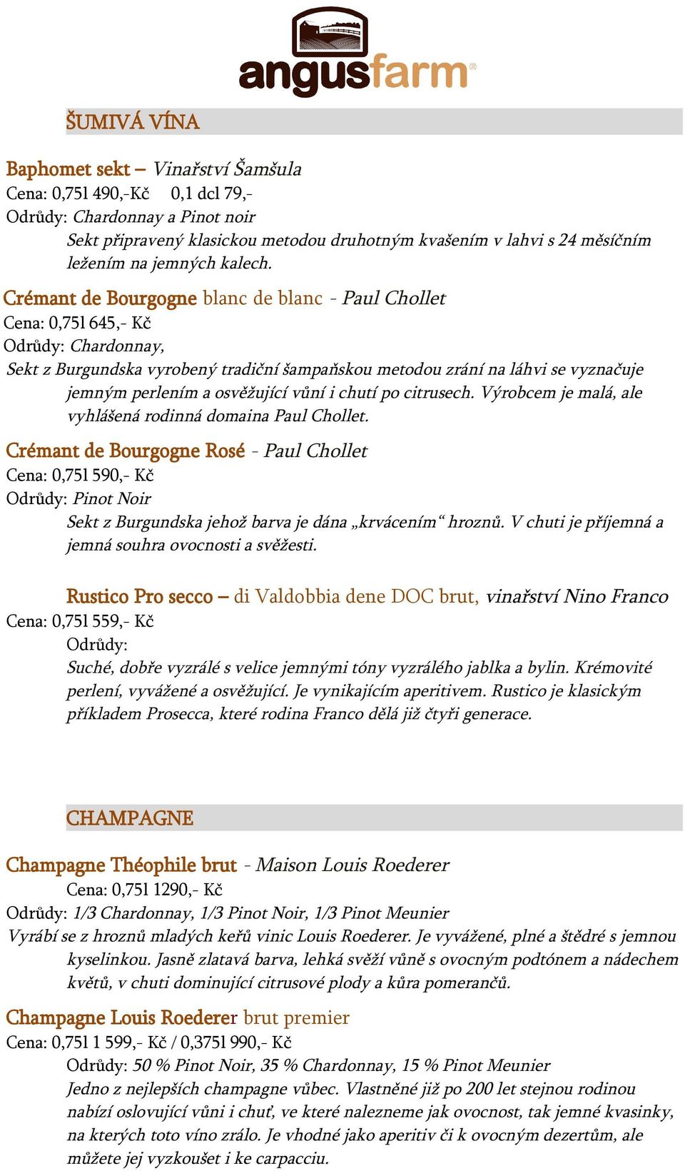 Crémant de Bourgogne blanc de blanc - Paul Chollet Cena: 0,75l 645,- Kč Odrůdy: Chardonnay, Sekt z Burgundska vyrobený tradiční šampaňskou metodou zrání na láhvi se vyznačuje jemným perlením a