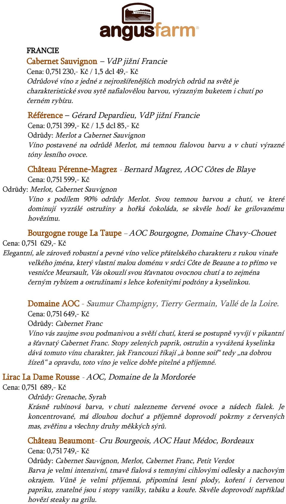Référence Gérard Depardieu, VdP jižní Francie Cena: 0,75l 399,- Kč / 1,5 dcl 85,- Kč Odrůdy: Merlot a Cabernet Sauvignon Víno postavené na odrůdě Merlot, má temnou fialovou barvu a v chuti výrazné