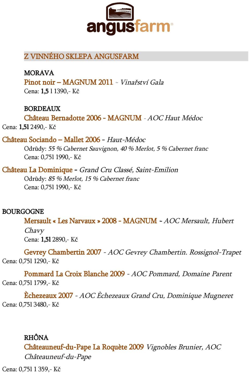 franc Cena: 0,75l 1990,- Kč BOURGOGNE Mersault «Les Narvaux» 2008 - MAGNUM - AOC Mersault, Hubert Chavy Cena: 1,5l 2890,- Kč Gevrey Chambertin 2007 - AOC Gevrey Chambertin.
