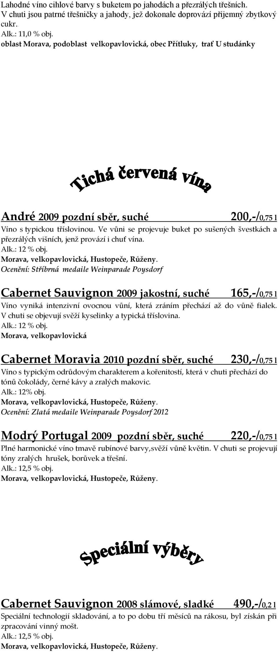 Ve vůni se projevuje buket po sušených švestkách a přezrálých višních, jenž provází i chuť vína. Alk.: 12 % obj., velkopavlovická, Hustopeče, Růženy.