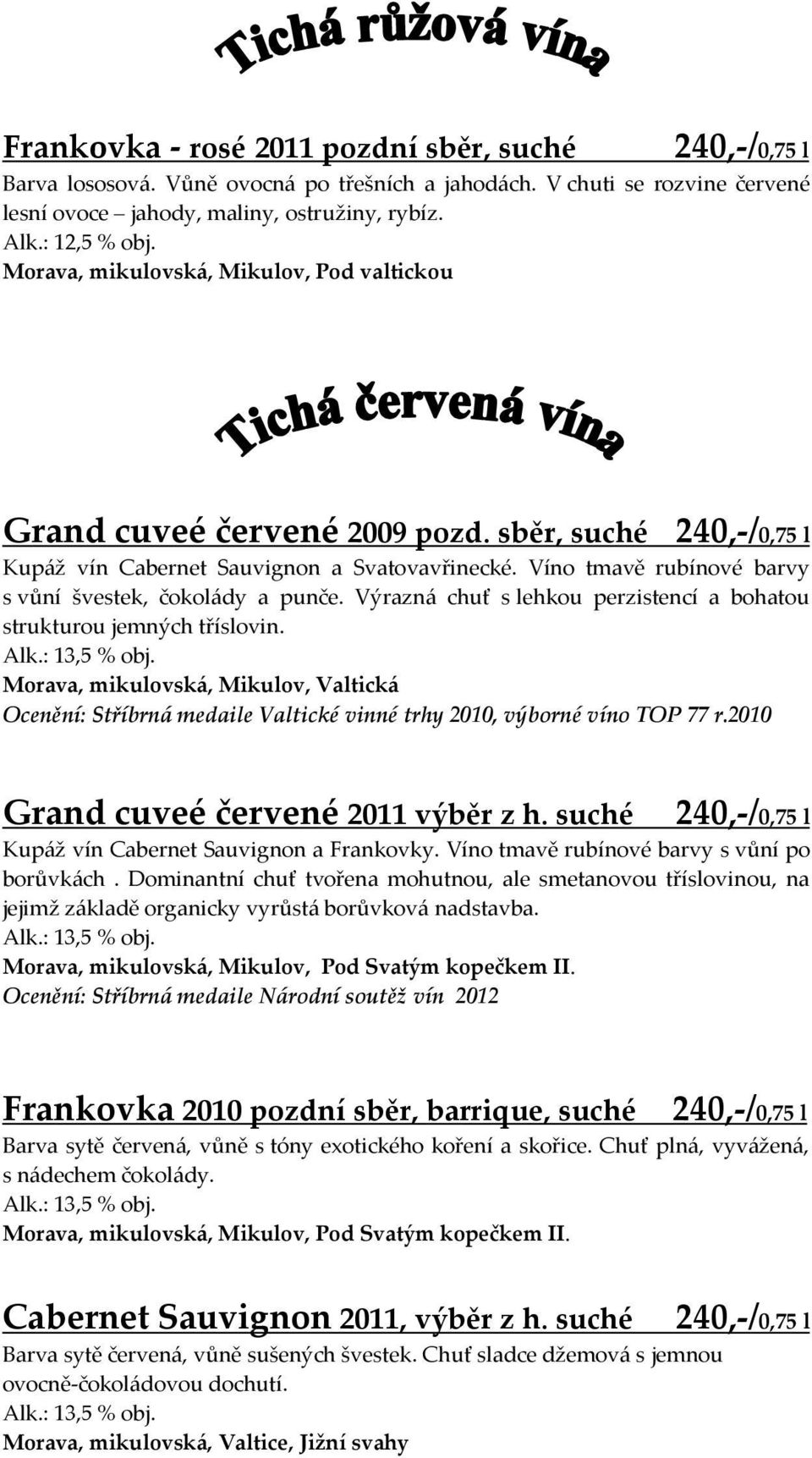 Výrazná chuť s lehkou perzistencí a bohatou strukturou jemných tříslovin., mikulovská, Mikulov, Valtická Ocenění: Stříbrná medaile Valtické vinné trhy 2010, výborné víno TOP 77 r.