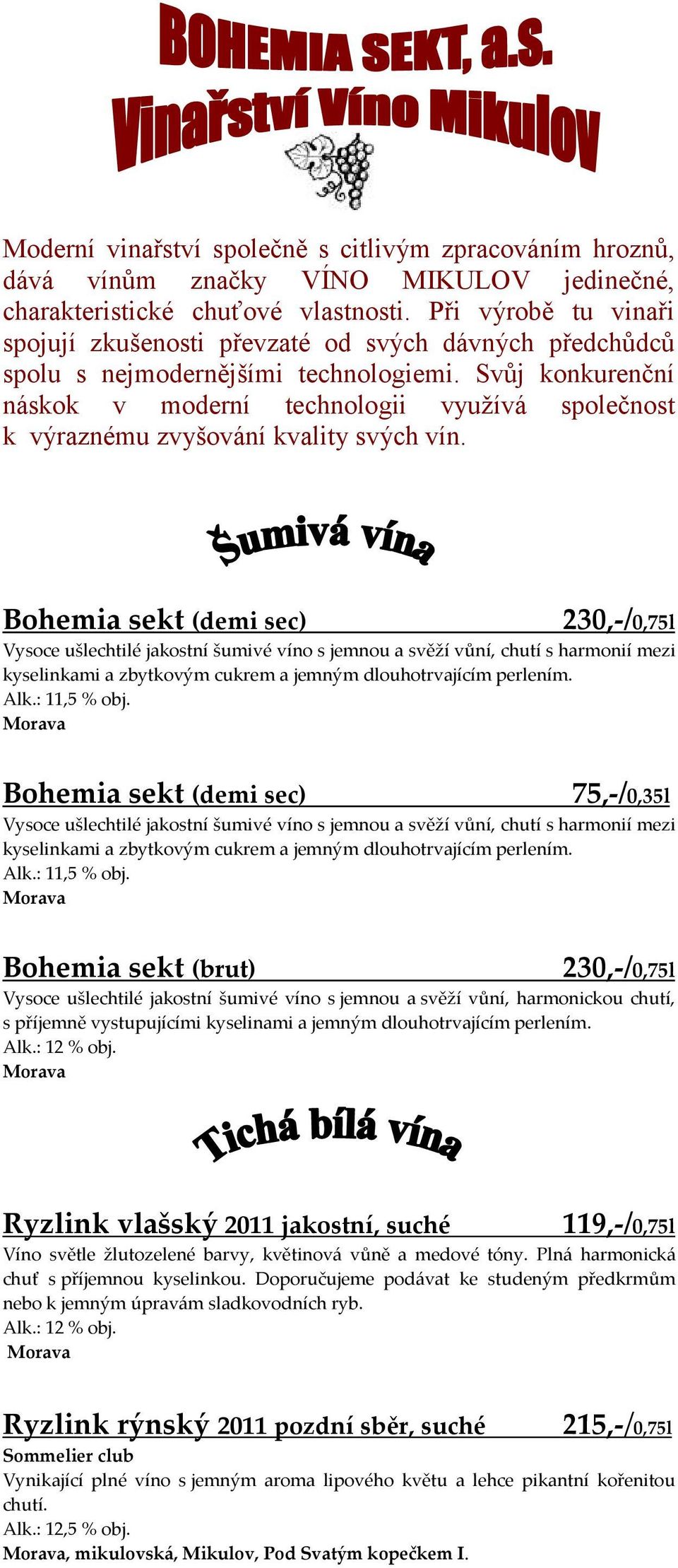 Svůj konkurenční náskok v moderní technologii využívá společnost k výraznému zvyšování kvality svých vín.